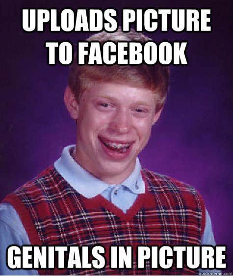 Uploads picture to facebook genitals in picture  Bad Luck Brian