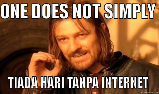 ONE DOES NOT SIMPLY  TIADA HARI TANPA INTERNET Boromir