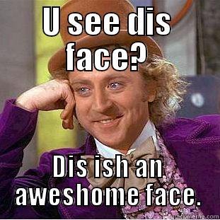 U SEE DIS FACE? DIS ISH AN AWESHOME FACE. Condescending Wonka