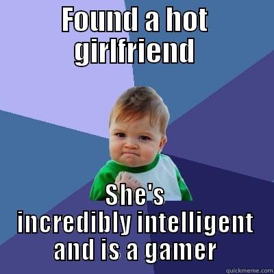 FOUND A HOT GIRLFRIEND SHE'S INCREDIBLY INTELLIGENT AND IS A GAMER Success Kid