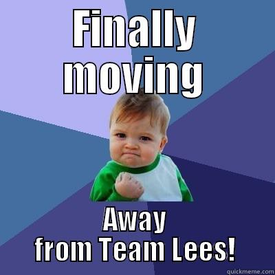 FINALLY MOVING AWAY FROM TEAM LEES! Success Kid