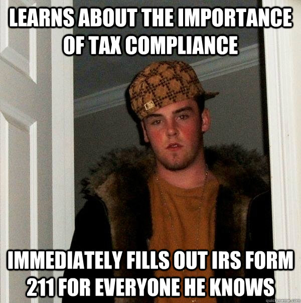 learns about the importance of tax compliance immediately fills out irs form 211 for everyone he knows  Scumbag Steve