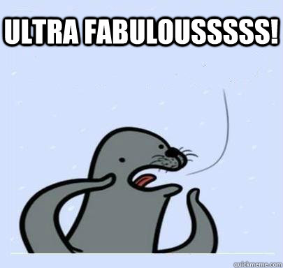 ultra fabulousssss! - ultra fabulousssss!  ultra gay seal