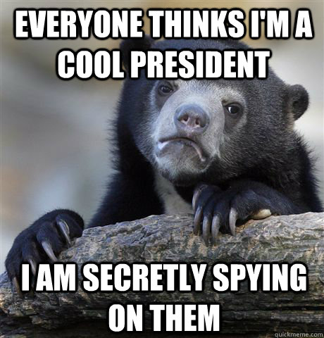 Everyone thinks I'm a cool president I am secretly spying on them  Confession Bear