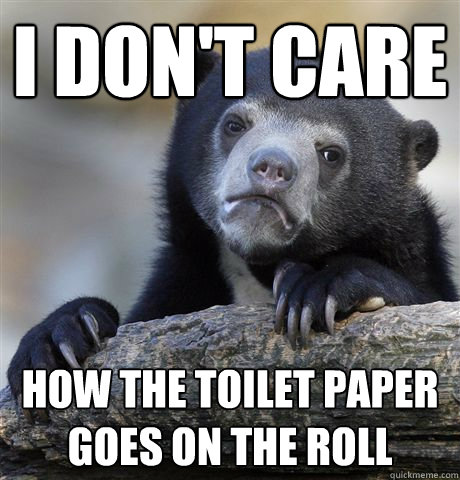 I don't care How the toilet paper goes on the roll - I don't care How the toilet paper goes on the roll  Confession Bear