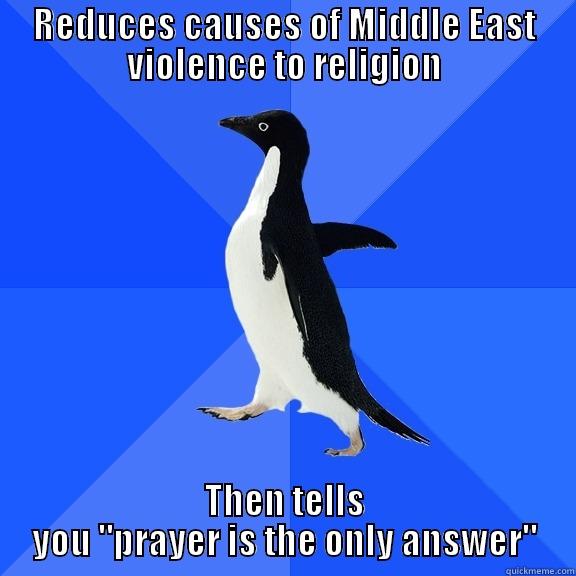 REDUCES CAUSES OF MIDDLE EAST VIOLENCE TO RELIGION THEN TELLS YOU 