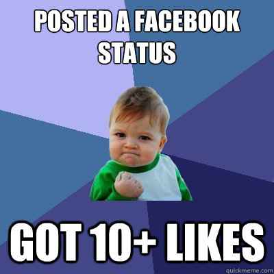 posted a facebook status got 10+ likes  Success Kid