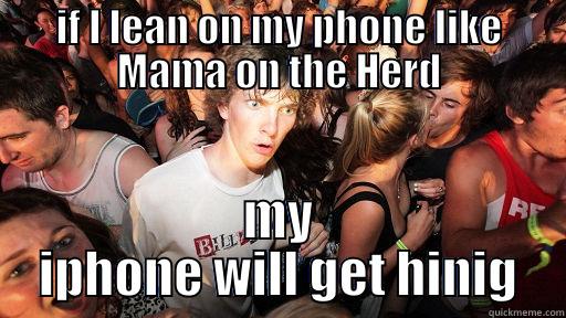 IF I LEAN ON MY PHONE LIKE MAMA ON THE HERD MY IPHONE WILL GET HINIG Sudden Clarity Clarence