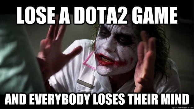 LOSE A DOTA2 GAME AND EVERYBODY LOSES THEIR MIND  Joker Mind Loss