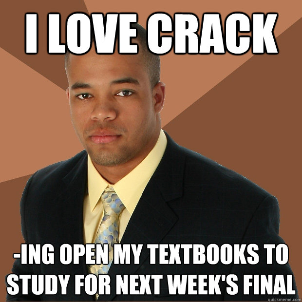 i love crack -ing open my textbooks to study for next week's final  Successful Black Man