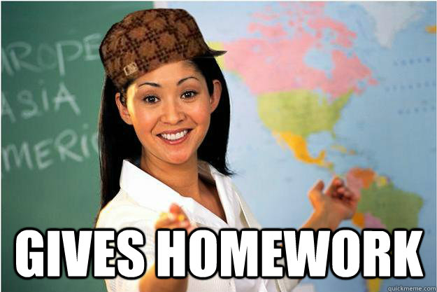  gives homework  Scumbag Teacher