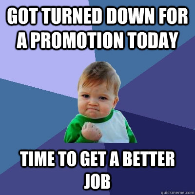 Got turned down for a promotion today  time to get a better job  Success Kid