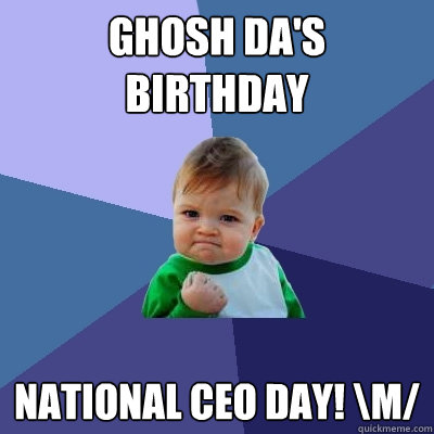 Ghosh da's birthday National CEO Day! \m/  Success Kid