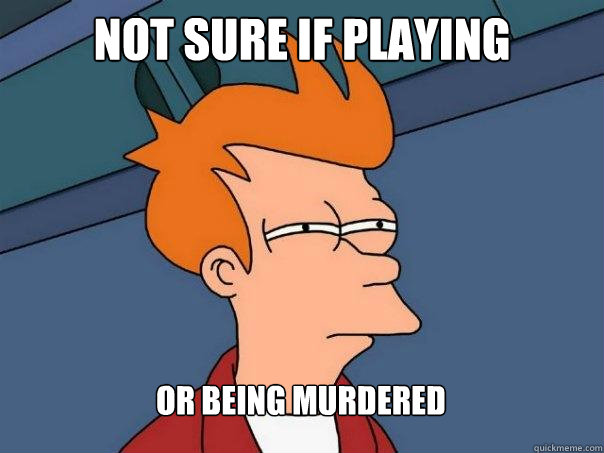 Not sure if playing Or being murdered - Not sure if playing Or being murdered  Futurama Fry