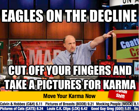 Eagles On the decline cut off your fingers and take a pictures for karma - Eagles On the decline cut off your fingers and take a pictures for karma  Mad Karma with Jim Cramer