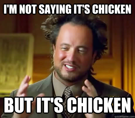 I'm not saying it's chicken But it's chicken  History Channel Guy