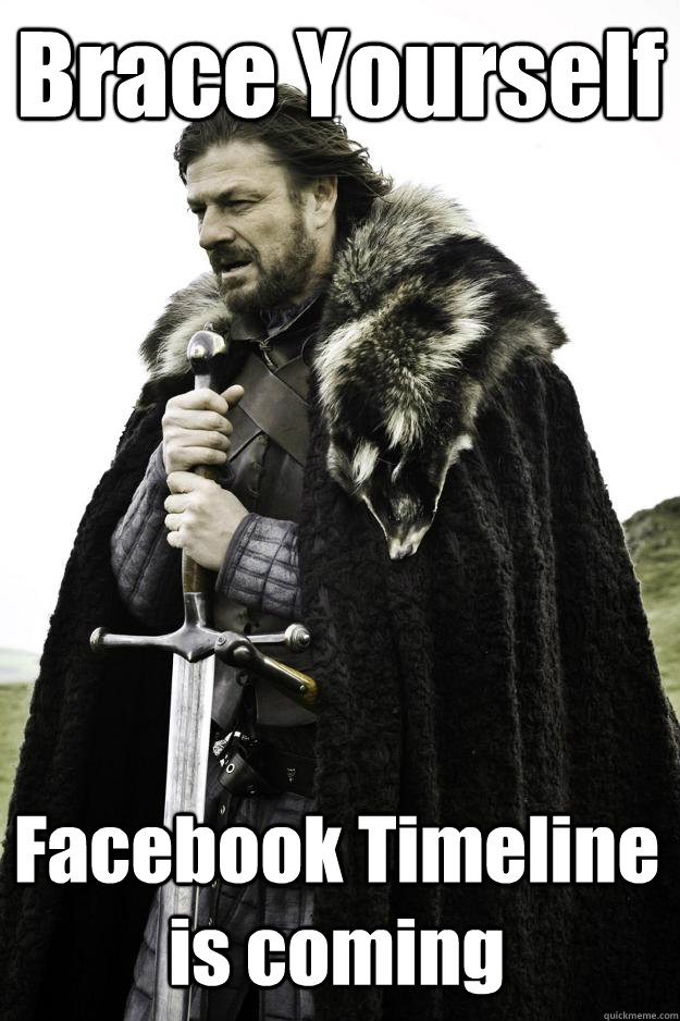 Brace Yourself Facebook Timeline is coming  Winter is coming