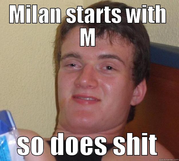 MILAN STARTS WITH M SO DOES SHIT 10 Guy