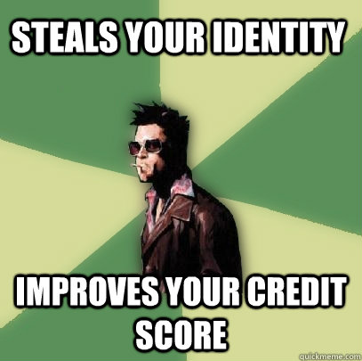 Steals your identity Improves your credit score  Helpful Tyler Durden