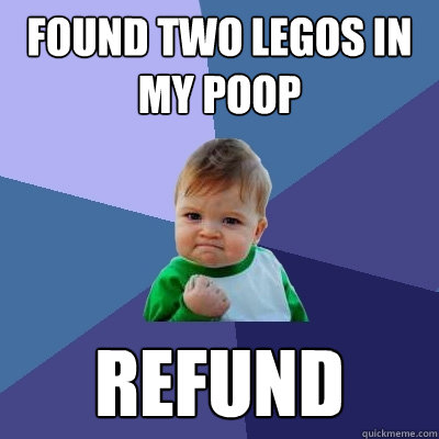 found two legos in my poop refund  Success Kid