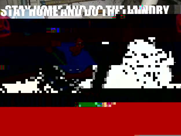 Stay home and do the laundry, they said It will be fun, they said. - Stay home and do the laundry, they said It will be fun, they said.  Do the laundry they said