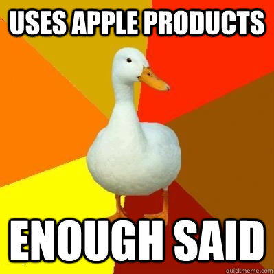 USES APPLE PRODUCTS ENOUGH SAID  Tech Impaired Duck