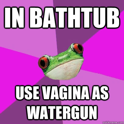 In bathtub Use vagina as watergun  Foul Bachelorette Frog