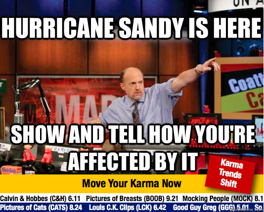 Hurricane Sandy is here Show and tell how you're affected by it - Hurricane Sandy is here Show and tell how you're affected by it  Mad Karma with Jim Cramer