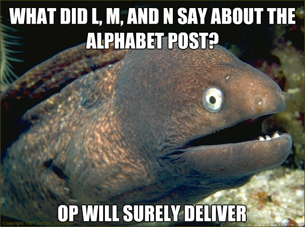 What did L, M, and N say about the alphabet post? OP will surely deliver  Bad Joke Eel