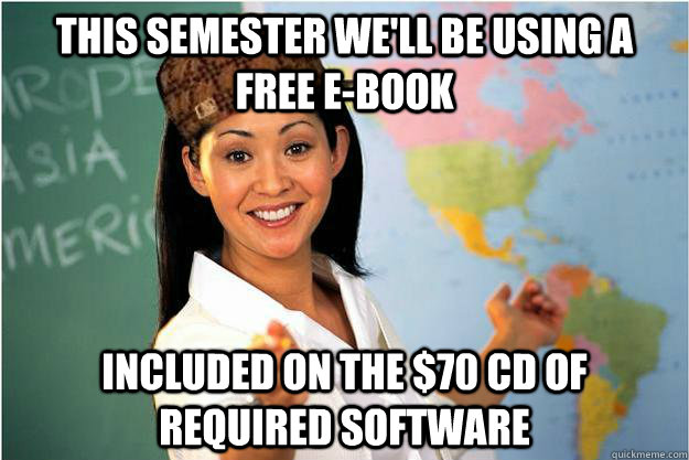 This semester we'll be using a free e-book Included on the $70 cd of required software  Scumbag Teacher