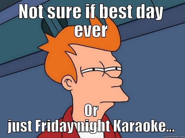 NOT SURE IF BEST DAY EVER OR JUST FRIDAY NIGHT KARAOKE... Futurama Fry