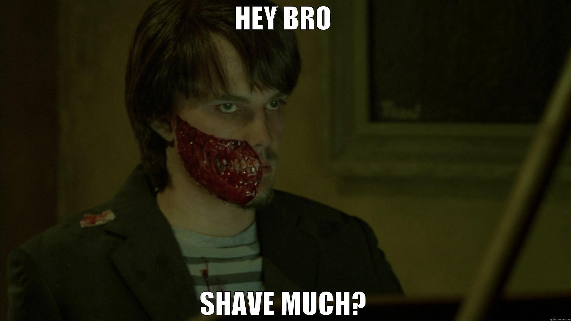 HEY BRO SHAVE MUCH? Misc