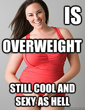 Is still cool and sexy as hell overweight  Good sport plus size woman