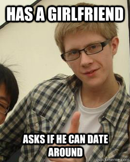 Has a girlfriend asks if he can date around  Scumbag Emil