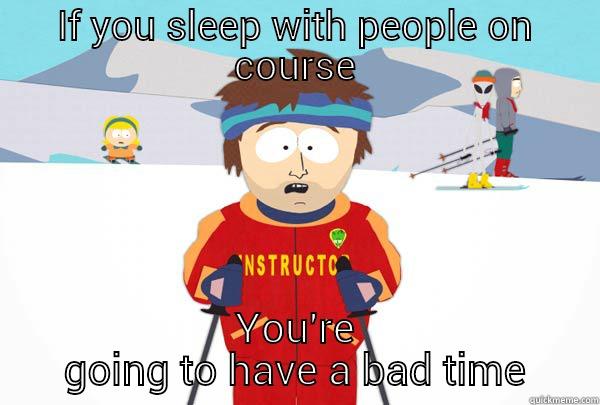 Going against his own advice - IF YOU SLEEP WITH PEOPLE ON COURSE YOU'RE GOING TO HAVE A BAD TIME Super Cool Ski Instructor