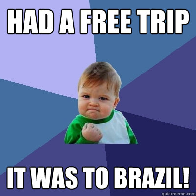 Had a free trip It was to Brazil! - Had a free trip It was to Brazil!  Success Kid