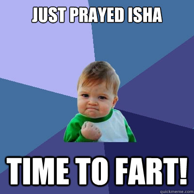 Just Prayed Isha Time to fart!  Success Kid