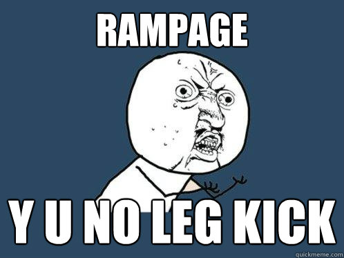 Rampage y u no leg kick  Y U No