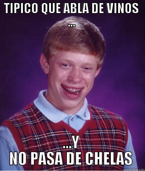 TIPICO QUE ABLA DE VINOS ... ...Y NO PASA DE CHELAS Bad Luck Brian