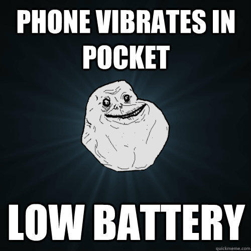 Phone vibrates in pocket Low Battery - Phone vibrates in pocket Low Battery  Forever Alone