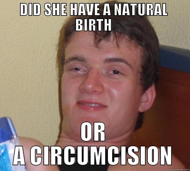 DID SHE HAVE A NATURAL BIRTH OR A CIRCUMCISION 10 Guy