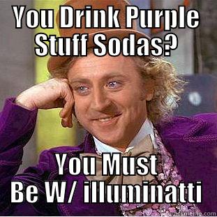 YOU DRINK PURPLE STUFF SODAS? YOU MUST BE W/ ILLUMINATTI Condescending Wonka