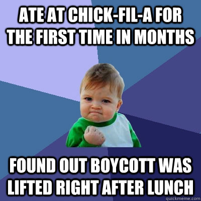 Ate at Chick-fil-a for the first time in months Found out boycott was lifted right after lunch  Success Kid