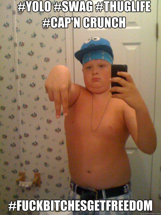 #Yolo #swag #thuglife #Cap'n Crunch #fuckbitchesgetfreedom  Wannabe Gangster Kid