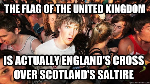 The flag of the United Kingdom is actually England's cross over Scotland's Saltire - The flag of the United Kingdom is actually England's cross over Scotland's Saltire  Sudden Clarity Clarence