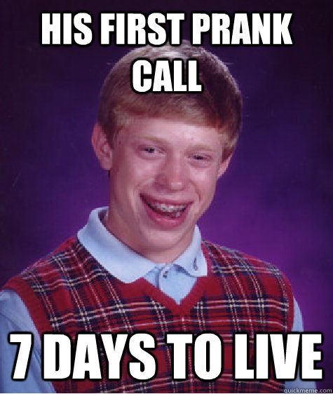 his First Prank call 7 days to live  Bad Luck Brian