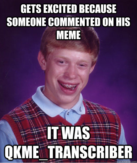 Gets excited because someone commented on his meme it was qkme_transcriber  Bad Luck Brian