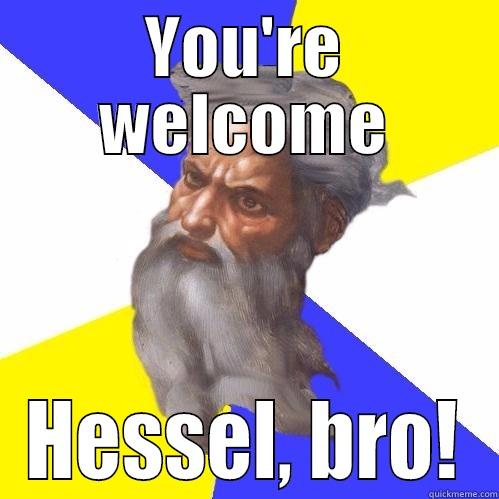 YOU'RE WELCOME HESSEL, BRO! Advice God