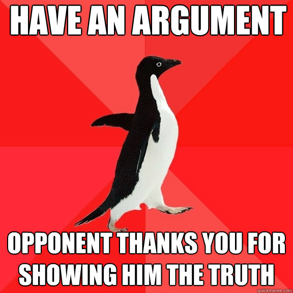 have an argument opponent thanks you for showing him the truth  Socially Awesome Penguin