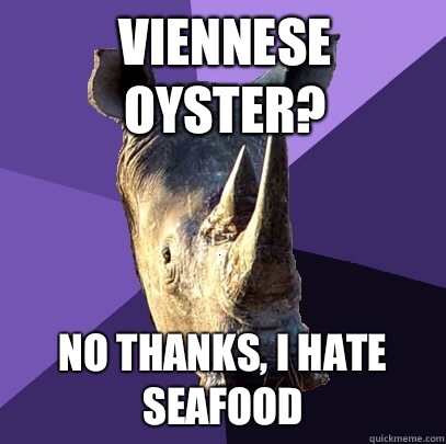 Viennese oyster? No thanks, I hate seafood - Viennese oyster? No thanks, I hate seafood  Sexually Oblivious Rhino